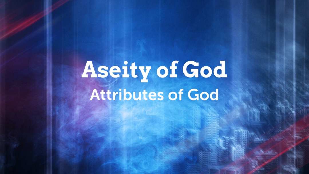 Attribute 1: The Aseity of God